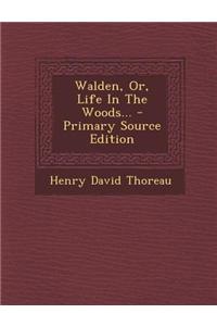 Walden, Or, Life in the Woods... - Primary Source Edition