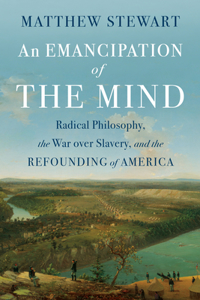 Emancipation of the Mind: Radical Philosophy, the War Over Slavery, and the Refounding of America