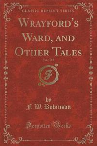 Wrayford's Ward, and Other Tales, Vol. 1 of 3 (Classic Reprint)