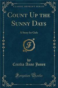 Count Up the Sunny Days: A Story for Girls (Classic Reprint)