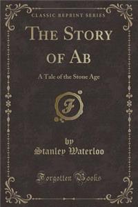 The Story of AB: A Tale of the Stone Age (Classic Reprint)