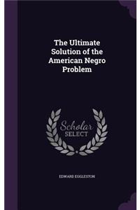 The Ultimate Solution of the American Negro Problem