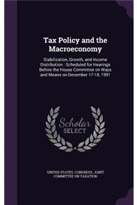 Tax Policy and the Macroeconomy: Stabilization, Growth, and Income Distribution: Scheduled for Hearings Before the House Committee on Ways and Means on December 17-18, 1991