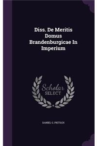 Diss. de Meritis Domus Brandenburgicae in Imperium