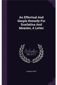 Effectual And Simple Remedy For Scarlatina And Measles, A Letter