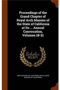 Proceedings of the Grand Chapter of Royal Arch Masons of the State of California at Its ... Annual Convocation, Volumes 18-21