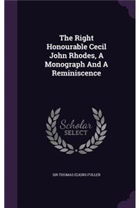 The Right Honourable Cecil John Rhodes, A Monograph And A Reminiscence