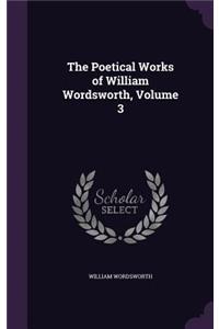 The Poetical Works of William Wordsworth, Volume 3