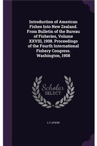 Introduction of American Fishes Into New Zealand. From Bulletin of the Bureau of Fisheries, Volume XXVIII, 1908. Proceedings of the Fourth International Fishery Congress. Washington, 1908