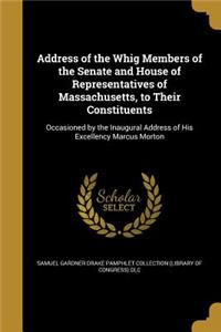 Address of the Whig Members of the Senate and House of Representatives of Massachusetts, to Their Constituents