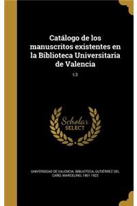 Catálogo de los manuscritos existentes en la Biblioteca Universitaria de Valencia; t.3