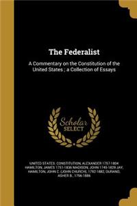 The Federalist: A Commentary on the Constitution of the United States; a Collection of Essays