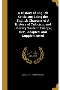 A History of English Criticism; Being the English Chapters of A History of Criticism and Literary Taste in Europe; Rev., Adapted, and Supplemented