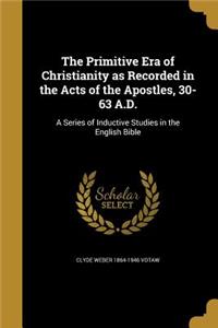 The Primitive Era of Christianity as Recorded in the Acts of the Apostles, 30-63 A.D.