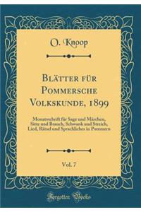 Blï¿½tter Fï¿½r Pommersche Volkskunde, 1899, Vol. 7: Monatsschrift Fï¿½r Sage Und Mï¿½rchen, Sitte Und Brauch, Schwank Und Streich, Lied, Rï¿½tsel Und Sprachliches in Pommern (Classic Reprint)