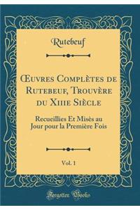 Oeuvres ComplÃ¨tes de Rutebeuf, TrouvÃ¨re Du Xiiie SiÃ¨cle, Vol. 1: Recueillies Et MisÃ¨s Au Jour Pour La PremiÃ¨re Fois (Classic Reprint)