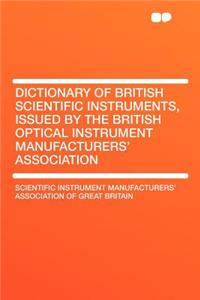 Dictionary of British Scientific Instruments, Issued by the British Optical Instrument Manufacturers' Association