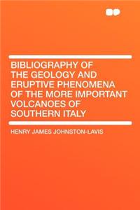 Bibliography of the Geology and Eruptive Phenomena of the More Important Volcanoes of Southern Italy