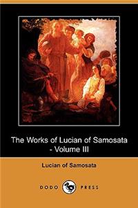 Works of Lucian of Samosata - Volume III (Dodo Press)