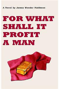 For What Shall It Profit a Man