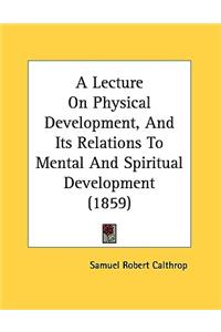 A Lecture On Physical Development, And Its Relations To Mental And Spiritual Development (1859)
