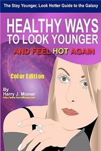 Stay Younger, Look Hotter Guide To The Galaxy - Color Edition For Health, Mind & Body