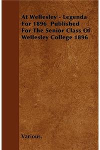 At Wellesley - Legenda For 1896 Published For The Senior Class Of Wellesley College 1896