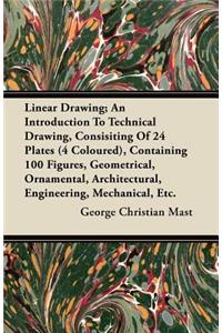 Linear Drawing; An Introduction To Technical Drawing, Consisting Of 24 Plates, Containing 100 Figures, Geometrical, Ornamental, Architectural, Engineering, Mechanical, Etc.