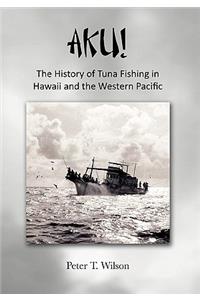 AKU! The History of Tuna Fishing in Hawaii and the Western Pacific