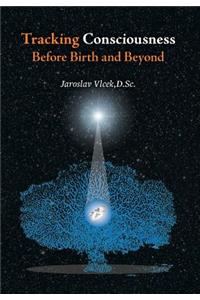 Tracking Consciousness Before Birth and Beyond