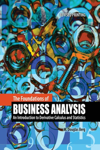 The Foundations of Business Analysis:  An Introduction to Derivative Calculus and Statistics