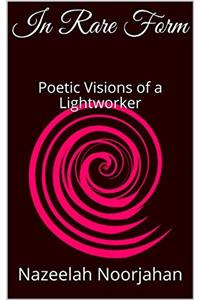 In Rare Form: Poetic Visions of a Lightworker