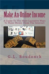 Make an Online Income: A Guide to the Most Lucrative Ways to Make Money from the Internet