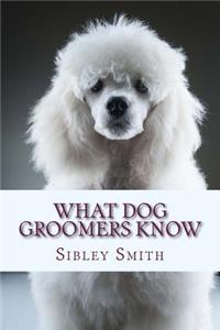 What Dog Groomers Know