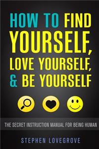 How to Find Yourself, Love Yourself, & Be Yourself