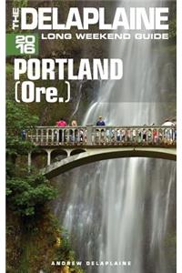 Portland (Ore.)- The Delaplaine 2016 Long Weekend Guide