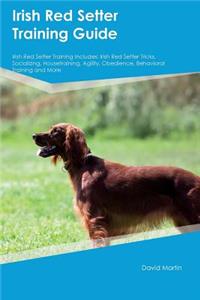 Irish Red Setter Training Guide Irish Red Setter Training Includes: Irish Red Setter Tricks, Socializing, Housetraining, Agility, Obedience, Behavioral Training and More