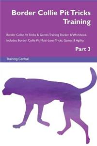 Border Collie Pit Tricks Training Border Collie Pit Tricks & Games Training Tracker & Workbook. Includes: Border Collie Pit Multi-Level Tricks, Games & Agility. Part 3