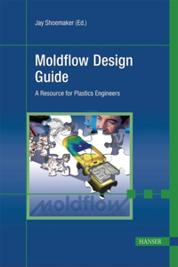 Moldflow Design Guide: A Resource for Plastics Engineers: A Resource for Plastics Engineers