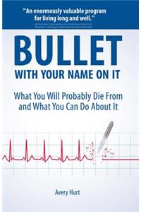 Bullet with Your Name on It: What You'll Probably Die from and What You Can Do about It