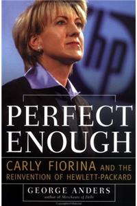 Perfect Enough: Carly Fiorina and the Reinvention of Hewlett Packard