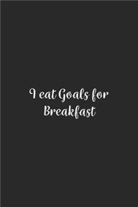 I eat Goals for Breakfast.