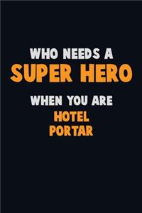 Who Need A SUPER HERO, When You Are Hotel Portar