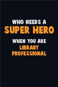 Who Need A SUPER HERO, When You Are Library Professional