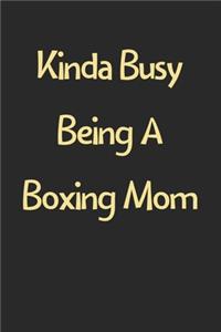 Kinda Busy Being A Boxing Mom: Lined Journal, 120 Pages, 6 x 9, Funny Boxing Gift Idea, Black Matte Finish (Kinda Busy Being A Boxing Mom Journal)