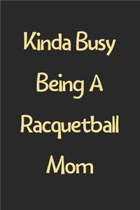 Kinda Busy Being A Racquetball Mom