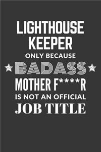 Lighthouse Keeper Only Because Badass Mother F****R Is Not An Official Job Title Notebook