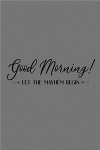 Good Morning! Let the Mayhem Beign