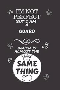 I'm Not Perfect But I Am A Guard Which Is Almost The Same Thing