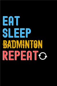 Eat, Sleep, Badminton, Repeat Notebook - Badminton Funny Gift